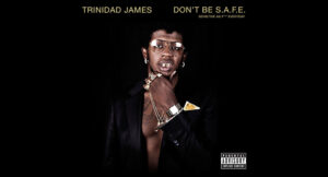 Trinidad Jame$ - Don't Be S.A.F.E.