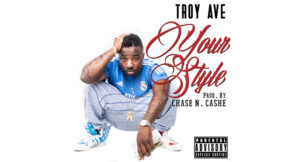Troy Ave - Your Style